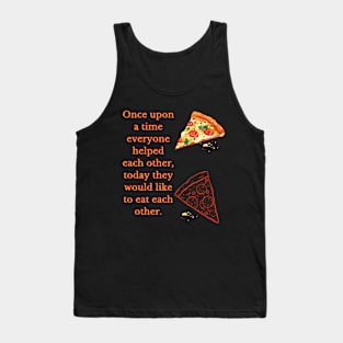 Once upon a time everyone helped each other, today they would like to eat each other. Tank Top